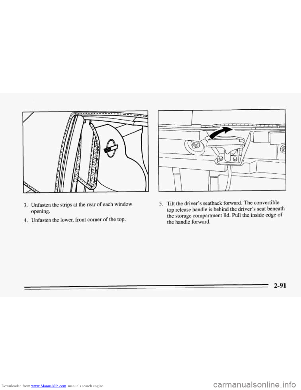 CHEVROLET CORVETTE 1995 4.G Owners Manual Downloaded from www.Manualslib.com manuals search engine I 
n 
3. Unfasten  the strips at  the  rear of each  window 
4. Unfasten  the lower,  front  corner of the top. 
opening. 
5. Tilt  the  driver