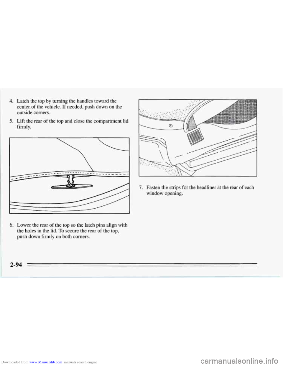 CHEVROLET CORVETTE 1995 4.G Owners Manual Downloaded from www.Manualslib.com manuals search engine 4. 
5. 
Latch the top  by turning  the handles toward the 
center  of the vehicle. 
If needed,  push down on the 
outside  corners. 
Lift the r