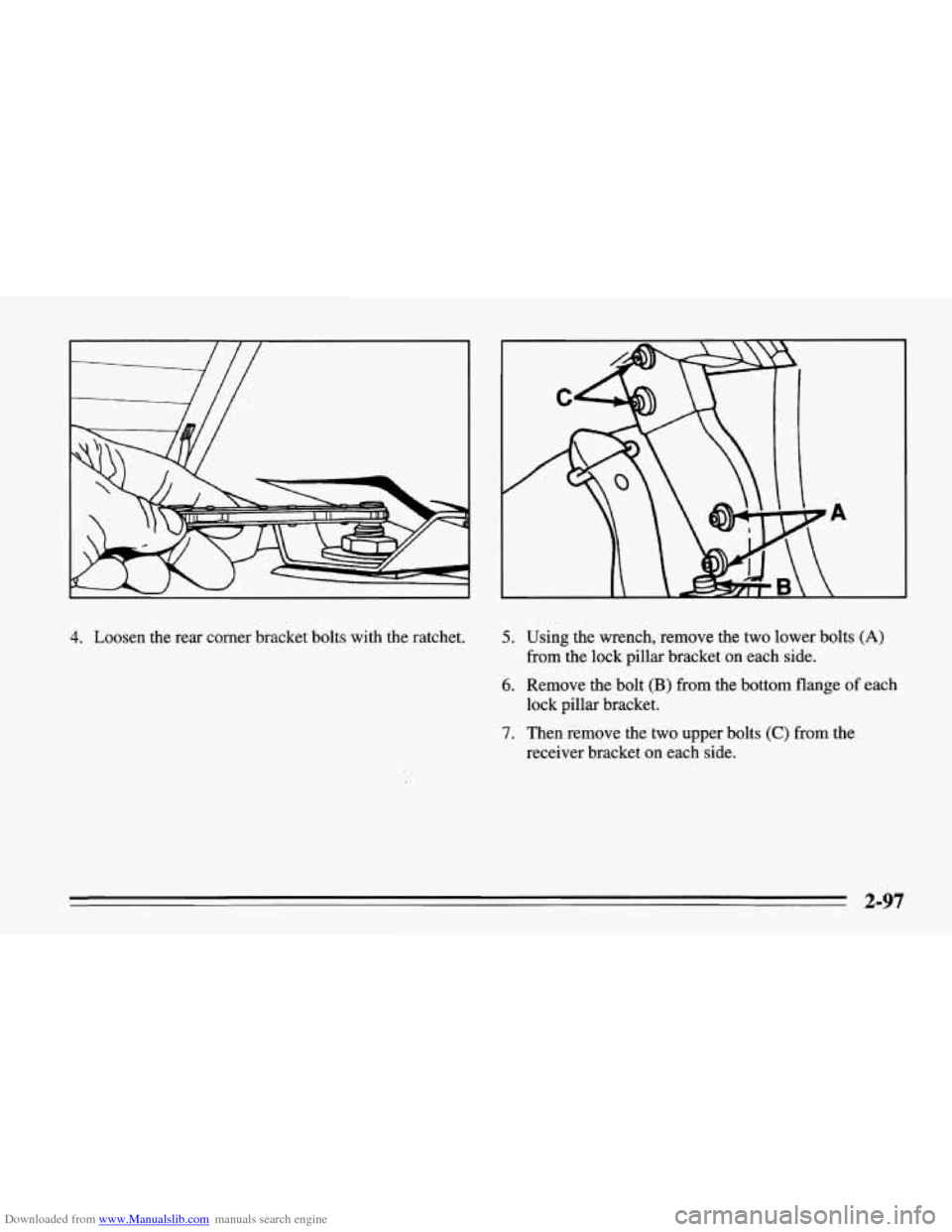 CHEVROLET CORVETTE 1995 4.G Owners Manual Downloaded from www.Manualslib.com manuals search engine 4. Loosen the rear comer bracket  bolts with the ratchet. 5. Using  the wrench, remove  the two  lower  bolts (A) 
from  the  lock pillar  brac