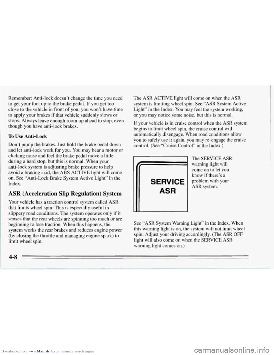 CHEVROLET CORVETTE 1995 4.G Owners Manual Downloaded from www.Manualslib.com manuals search engine Remember: Anti-lock doesn’t change the time  you need 
to  get your foot  up 
to the  brake  pedal.  If  you get too 
close  to  the  vehicle