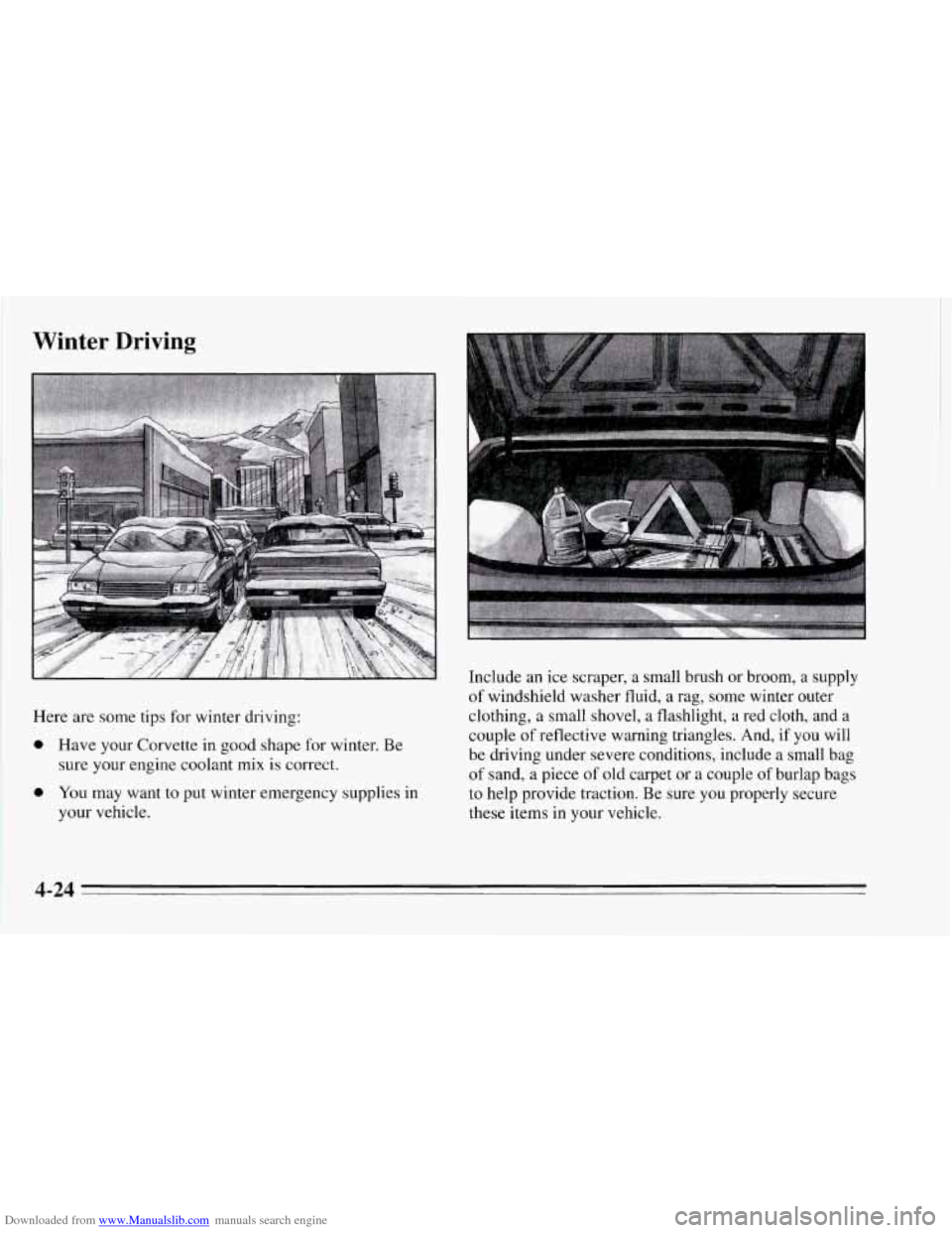 CHEVROLET CORVETTE 1995 4.G Owners Manual Downloaded from www.Manualslib.com manuals search engine Winter  Driving 
Here are some tips  for winter  driving: 
0 Have your Corvette  in good  shape  for winter.  Be 
sure  your  engine  coolant m