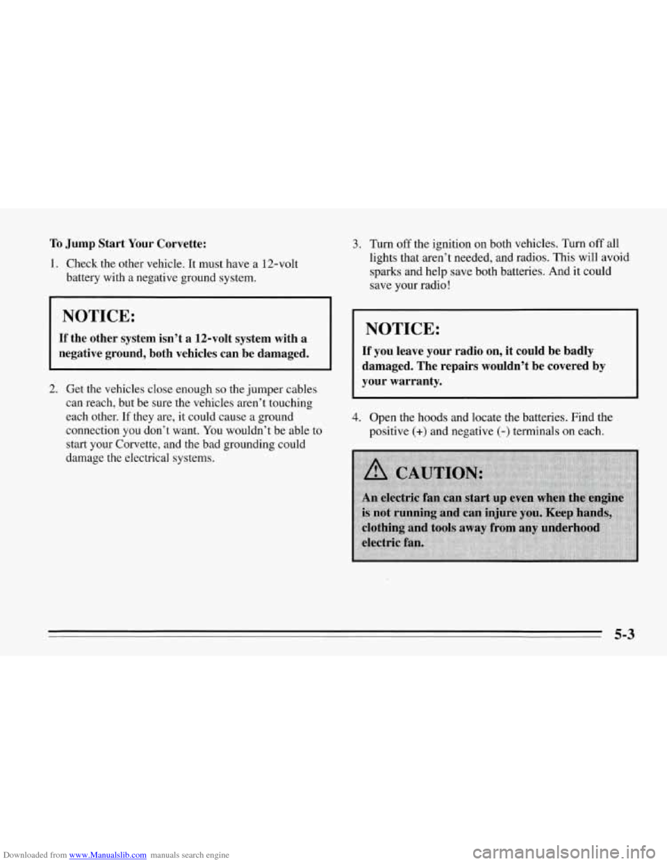 CHEVROLET CORVETTE 1995 4.G Owners Manual Downloaded from www.Manualslib.com manuals search engine To Jump  Start  Your  Corvette: 
1. Check the other vehicle. It must have a  12-volt 
battery  with a negative ground system. 
NOTICE: 
If  the