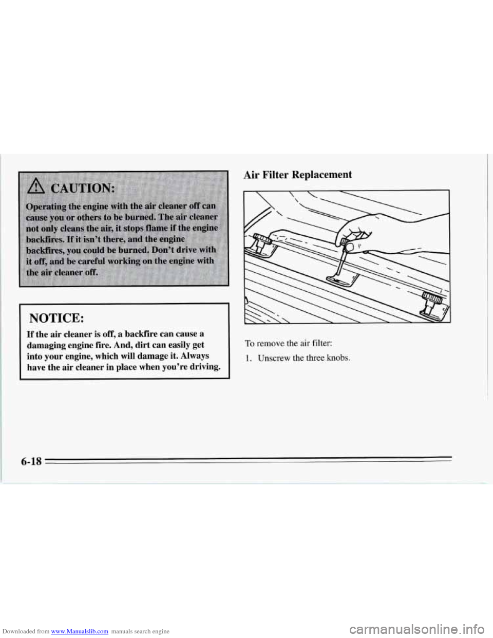 CHEVROLET CORVETTE 1995 4.G Owners Manual Downloaded from www.Manualslib.com manuals search engine I NOTICE: 
If the  air  cleaner is off, a  backfire  can  cause  a 
damaging  engine  fire.  And,  dirt  can  easily  get 
into  your  engine, 