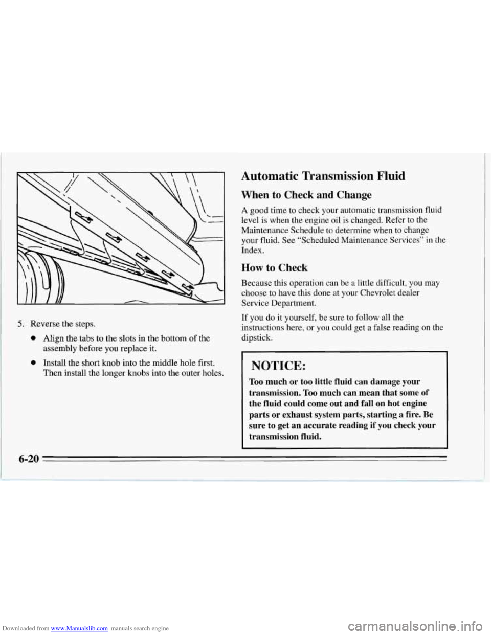 CHEVROLET CORVETTE 1995 4.G Owners Manual Downloaded from www.Manualslib.com manuals search engine Automatic  Transmission  Fluid 
5. Reverse the steps. 
0 Align the tabs  to the  slots  in the  bottom  of the 
0 Install  the short knob  into