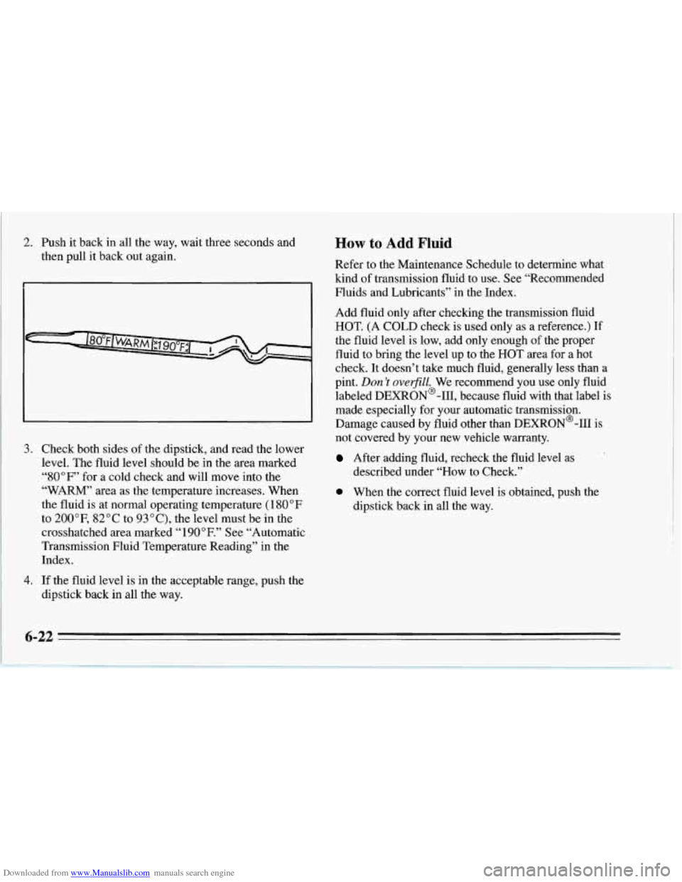 CHEVROLET CORVETTE 1995 4.G Owners Manual Downloaded from www.Manualslib.com manuals search engine 2. Push  it back in all the  way,  wait three  seconds  and 
then pull  it back  out again. 
3. 
4. 
Check both sides of the dipstick, and read