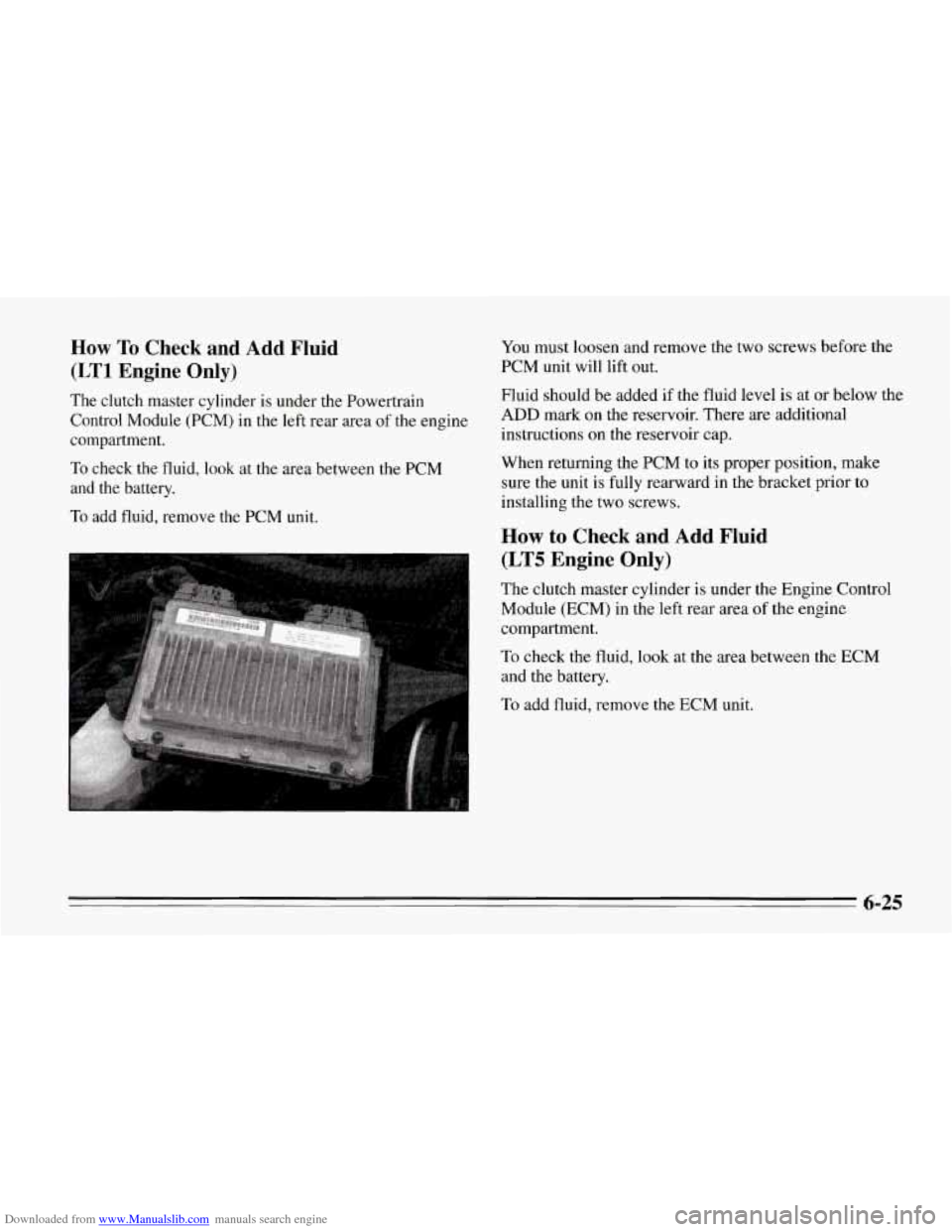 CHEVROLET CORVETTE 1995 4.G Owners Manual Downloaded from www.Manualslib.com manuals search engine How To Check  and  Add  Fluid 
(LT1 Engine  Only) 
You must loosen and remove the two screws  before  the 
PCM  unit will lift  out. 
The  clut