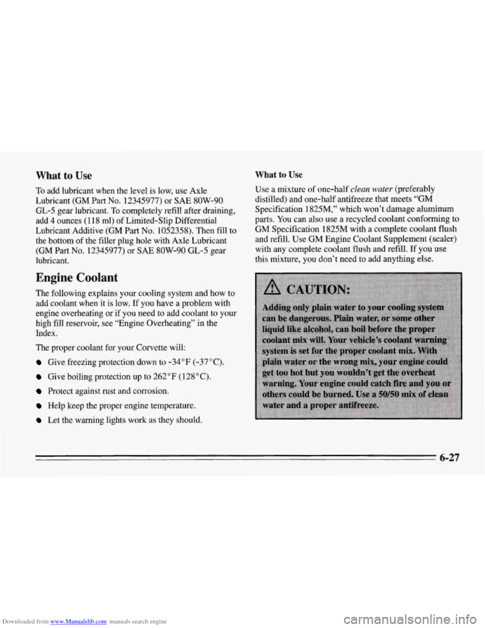 CHEVROLET CORVETTE 1995 4.G Owners Manual Downloaded from www.Manualslib.com manuals search engine What to Use What to Use 
To add lubricant  when the  level  is low, use Axle 
Lubricant  (GM Part 
No. 12345977)  or  SAE  SOW-90 
GL-5  gear l