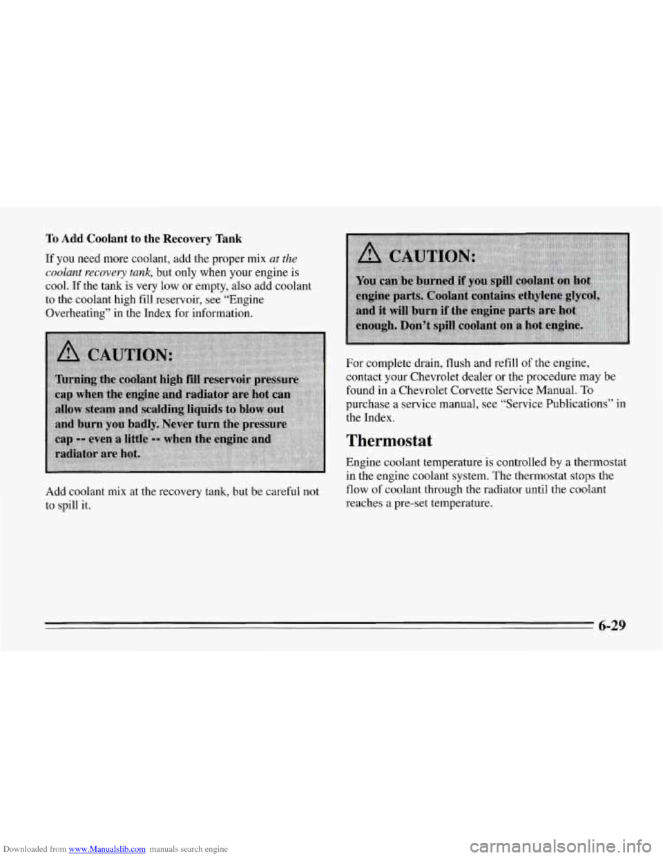 CHEVROLET CORVETTE 1995 4.G Owners Manual Downloaded from www.Manualslib.com manuals search engine To Add Coolant  to the Recovery Tank 
If  you need more coolant, add the proper mix at the 
coolant  recovery  tank, 
but only when your  engin