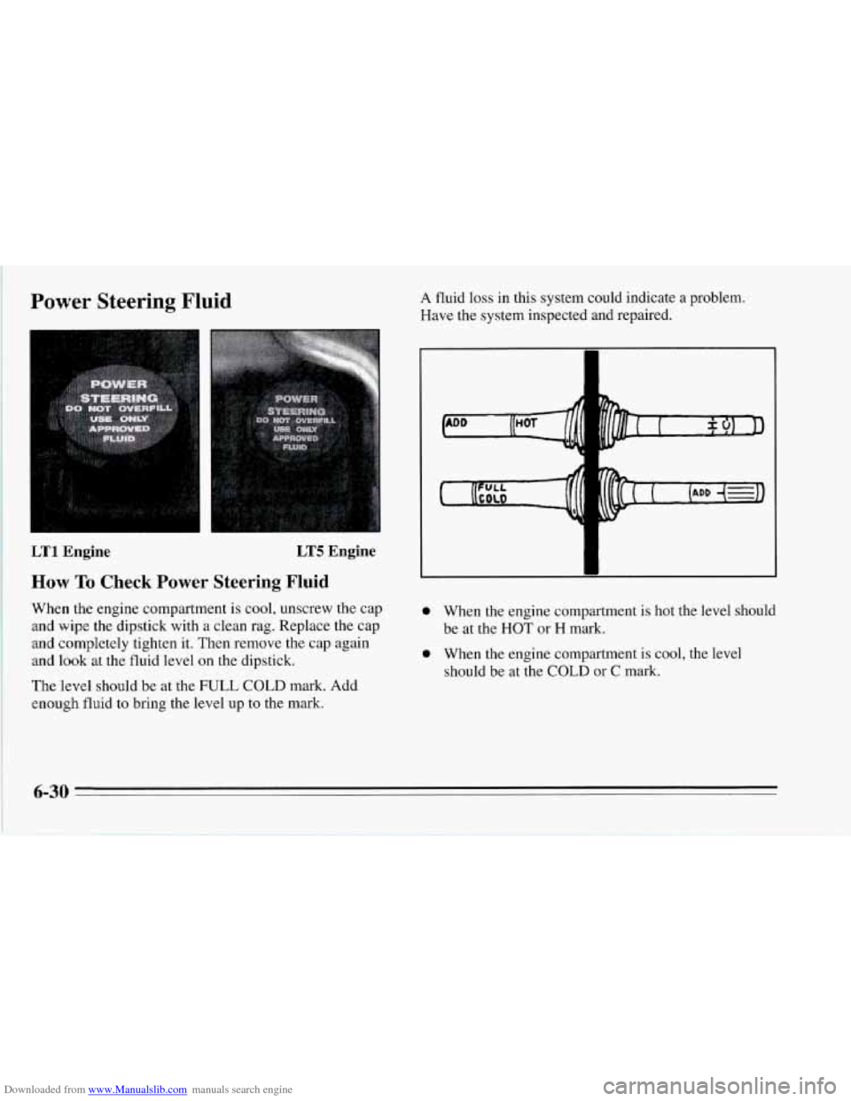 CHEVROLET CORVETTE 1995 4.G Owners Manual Downloaded from www.Manualslib.com manuals search engine 1 
Power Steering Fluid A fluid  loss in this system could indicate a problem. 
Have the system inspected and repaired. 
LTl Engine LT5 Engine 