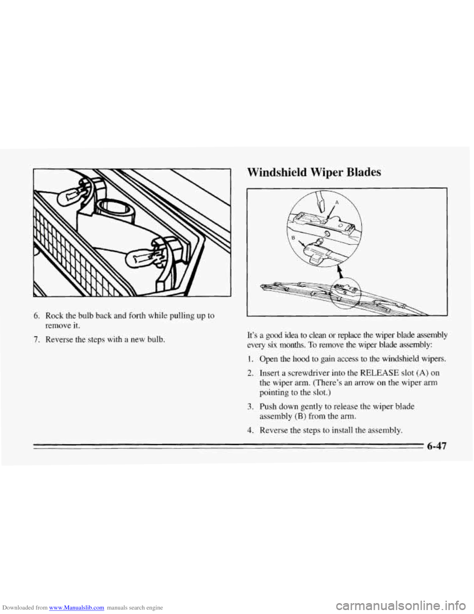 CHEVROLET CORVETTE 1995 4.G Owners Manual Downloaded from www.Manualslib.com manuals search engine Windshield  Wiper Blades 
6. Rock  the  bulb  back and forth while pulling  up to 
remove it. 
7. Reverse the steps  with a new bulb. It’s a 