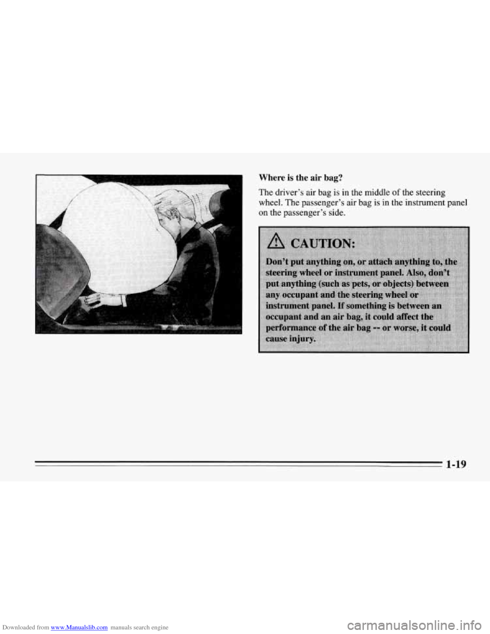 CHEVROLET CORVETTE 1995 4.G Owners Manual Downloaded from www.Manualslib.com manuals search engine Where is  the air bag? 
The  drivers  air bag  is  in  the middle of the  steering 
wheel.  The  passengers  air bag  is  in the  instrument 
