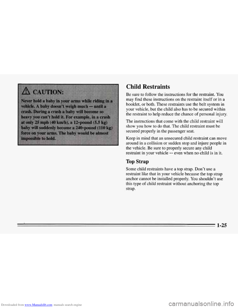 CHEVROLET CORVETTE 1995 4.G Owners Manual Downloaded from www.Manualslib.com manuals search engine Child Restraints 
Be sure to follow the instructions for  the restraint. You 
may  find these instructions  on the restraint itself  or  in a 

