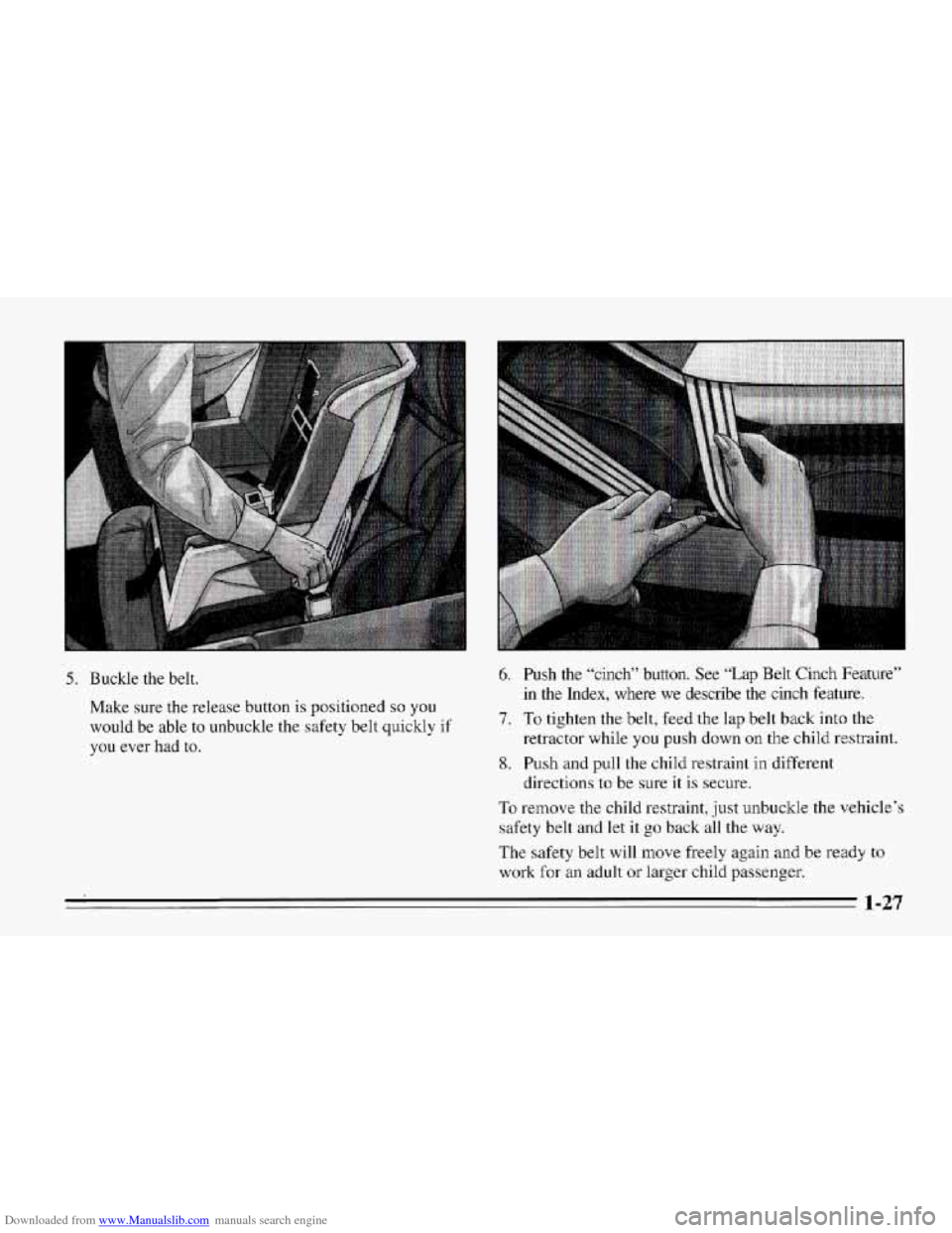 CHEVROLET CORVETTE 1995 4.G Owners Manual Downloaded from www.Manualslib.com manuals search engine 5. Buckle  the belt. 
Make  sure the release button is positioned 
so you 
would  be  able to unbuckle the safety  belt  quickly if 
you ever h