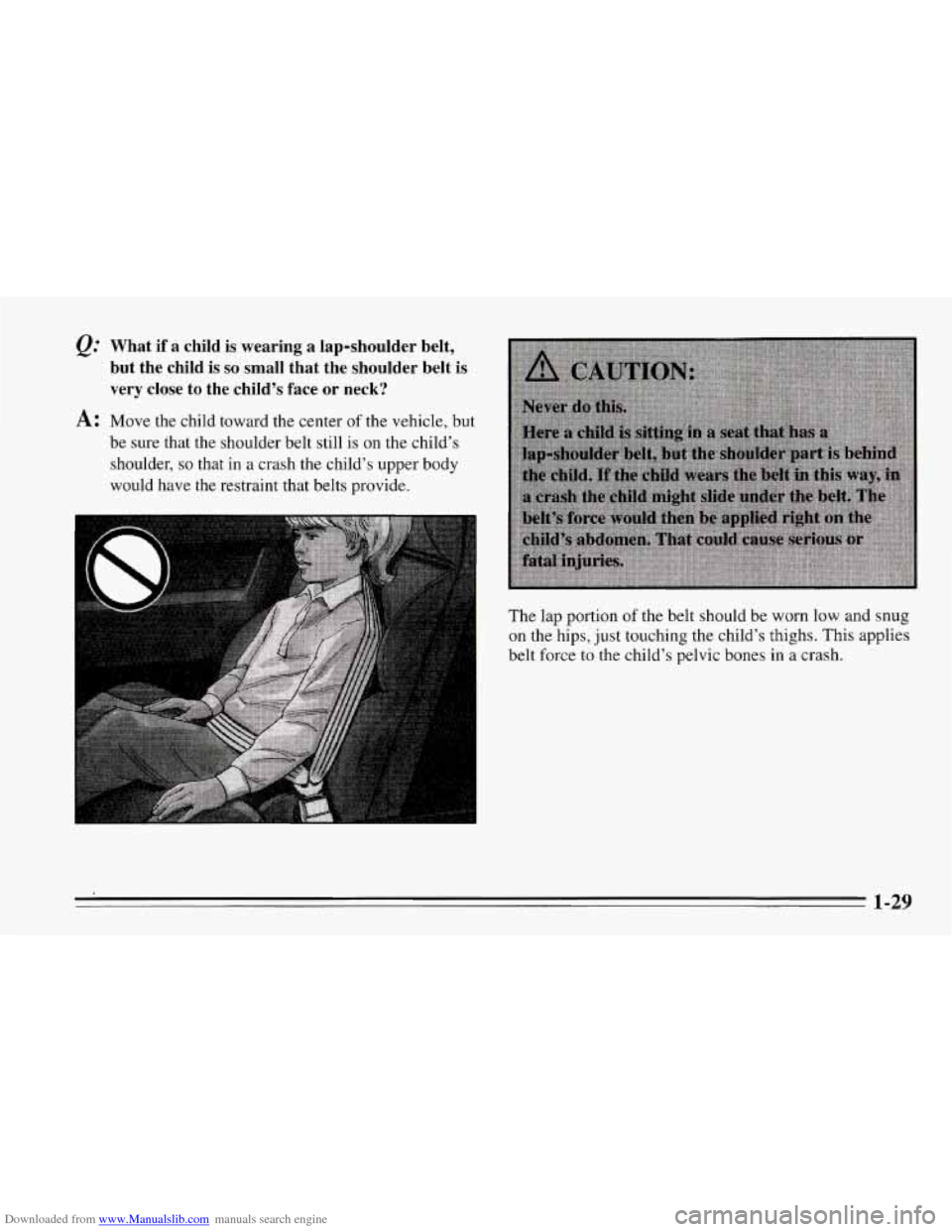 CHEVROLET CORVETTE 1995 4.G Owners Manual Downloaded from www.Manualslib.com manuals search engine Q: What  if  a  child is wearing  a  lap-shoulder  belt, 
but  the  child 
is so small  that  the  shoulder  belt is 
very  close to the  child