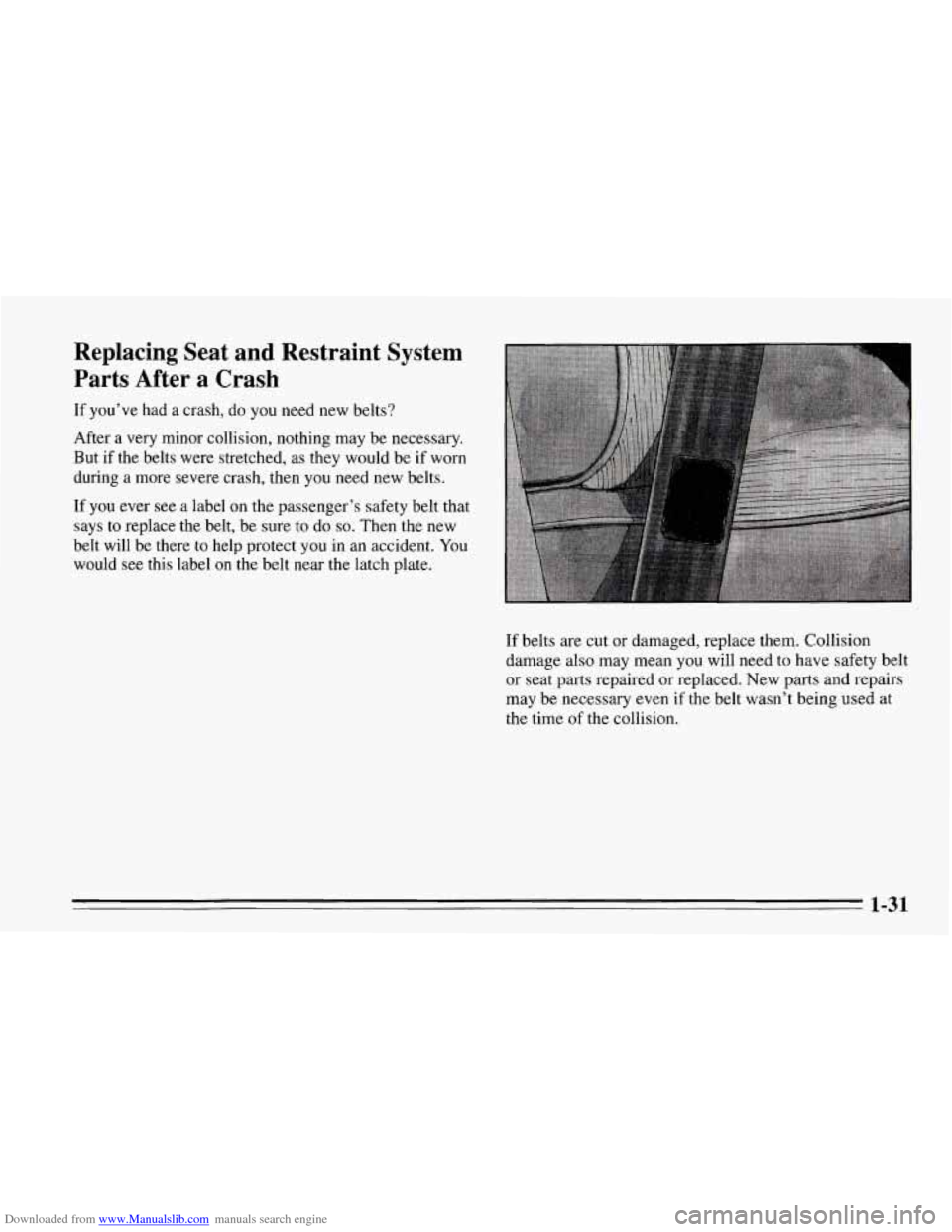 CHEVROLET CORVETTE 1995 4.G Owners Manual Downloaded from www.Manualslib.com manuals search engine Replacing  Seat and Restraint  System 
Parts After  a  Crash 
If you’ve had a crash,  do you need new  belts? 
After  a very  minor collision