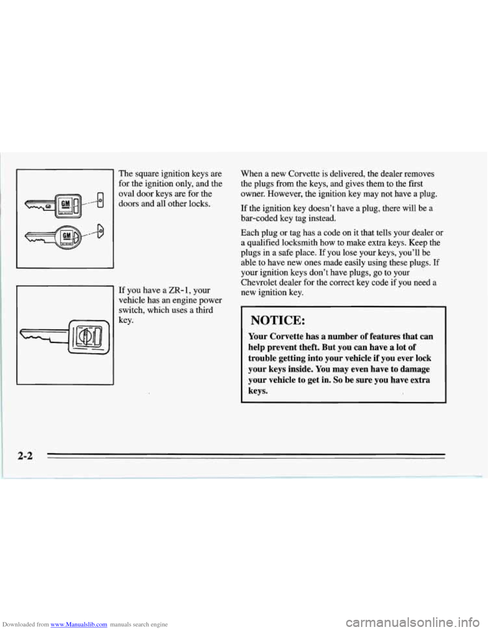 CHEVROLET CORVETTE 1995 4.G Owners Manual Downloaded from www.Manualslib.com manuals search engine The  square  ignition  keys  are 
for  the  ignition only, and the 
oval  door  keys are  for  the 
doors  and all other locks. 
If you have  a