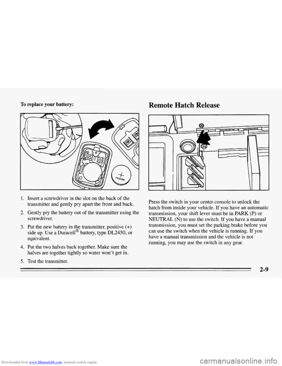 CHEVROLET CORVETTE 1995 4.G Owners Manual Downloaded from www.Manualslib.com manuals search engine To replace your battery: Remote  Hatch  Release 
1. 
2. 
3. 
4. 
5. 
Insert a screwdriver in the  slot on the back  of the 
transmitter  and ge
