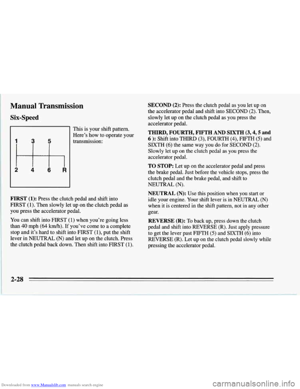 CHEVROLET CORVETTE 1995 4.G Owners Manual Downloaded from www.Manualslib.com manuals search engine Manual  Transmission 
Six-Speed 
I This is your  shift  pattern. 
Here’s  how  to  operate your 
transmission: 
1 
ttFl 
2 4 6 .R 
FIRST (1):