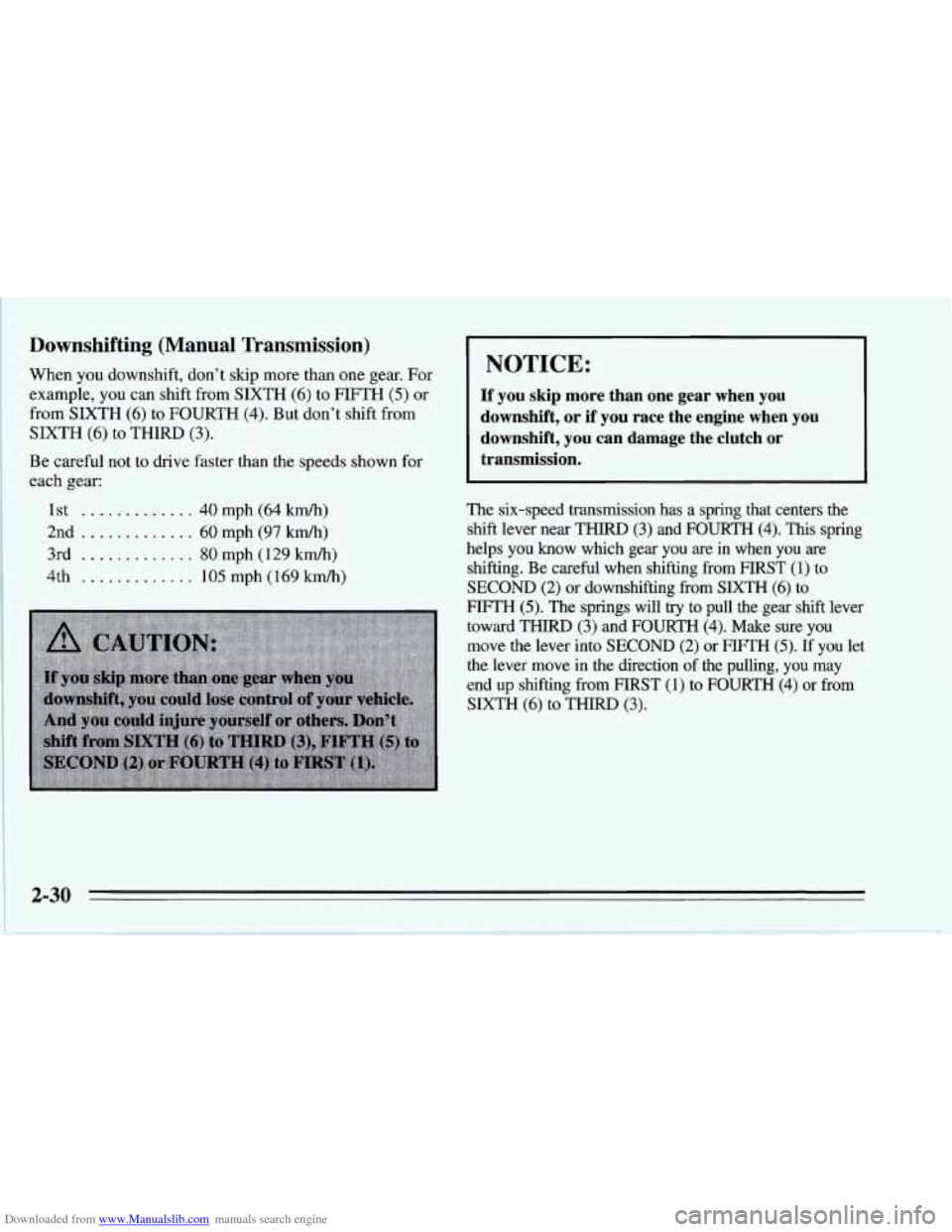 CHEVROLET CORVETTE 1995 4.G Owners Manual Downloaded from www.Manualslib.com manuals search engine Downshifting (Manual Transmission)
When you downshift, don’t skip more than one gear. For
example, you can shift from SIXTH (6) t CHEVROLET CORVETTE 1995 4.G Owners Manual Downloaded from www.Manualslib.com manuals search engine Downshifting (Manual Transmission)
When you downshift, don’t skip more than one gear. For
example, you can shift from SIXTH (6) t