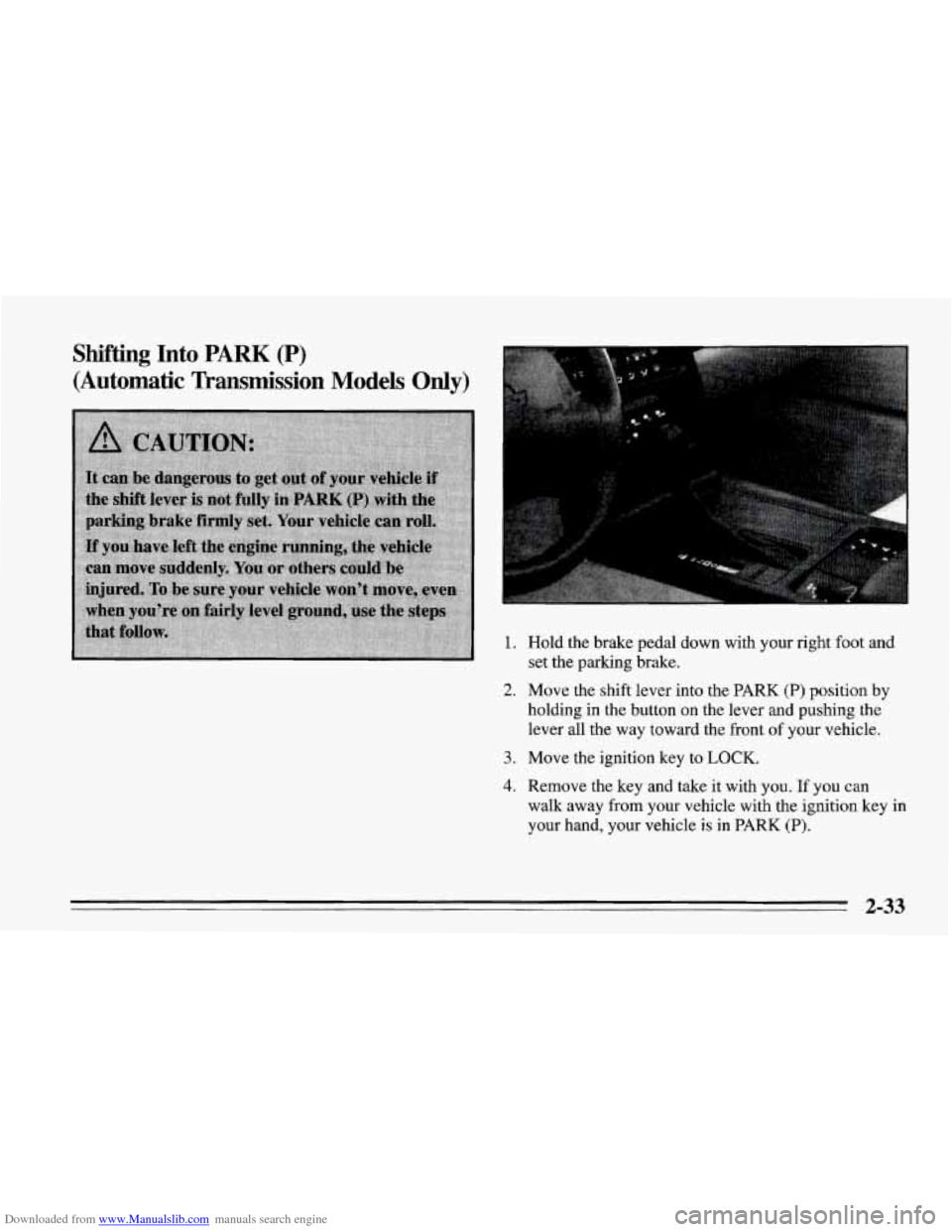 CHEVROLET CORVETTE 1995 4.G Owners Manual Downloaded from www.Manualslib.com manuals search engine Shifting Into PARK (P) 
(Automatic  Transmission Models Only) 
I 
1. Hold the brake  pedal  down with your right  foot  and 
set the parking  b