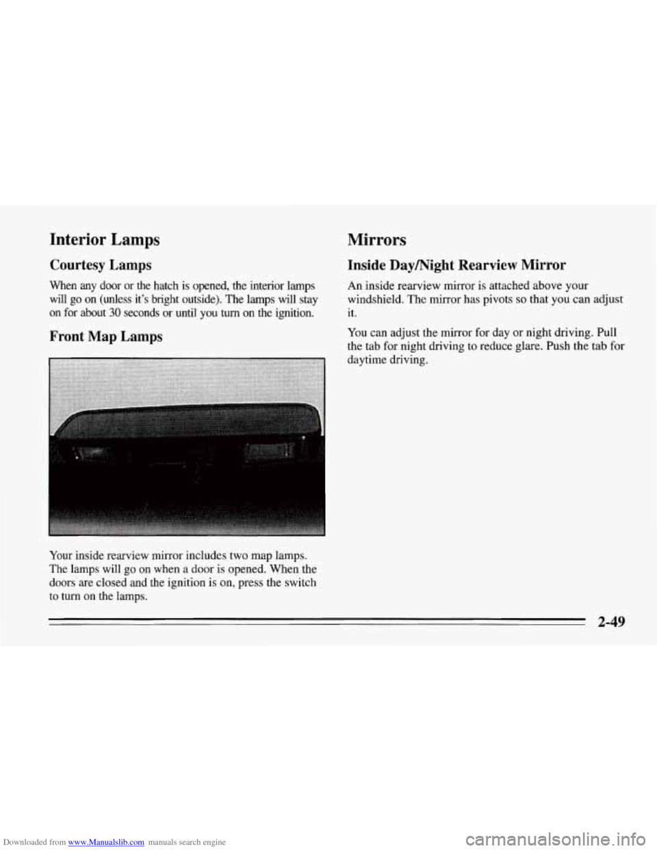 CHEVROLET CORVETTE 1995 4.G Owners Manual Downloaded from www.Manualslib.com manuals search engine Interior Lamps Mirrors 
Courtesy  Lamps 
When  any  door  or  the  hatch  is  opened,  the  interior  lamps will  go  on  (unless  it’s  brig