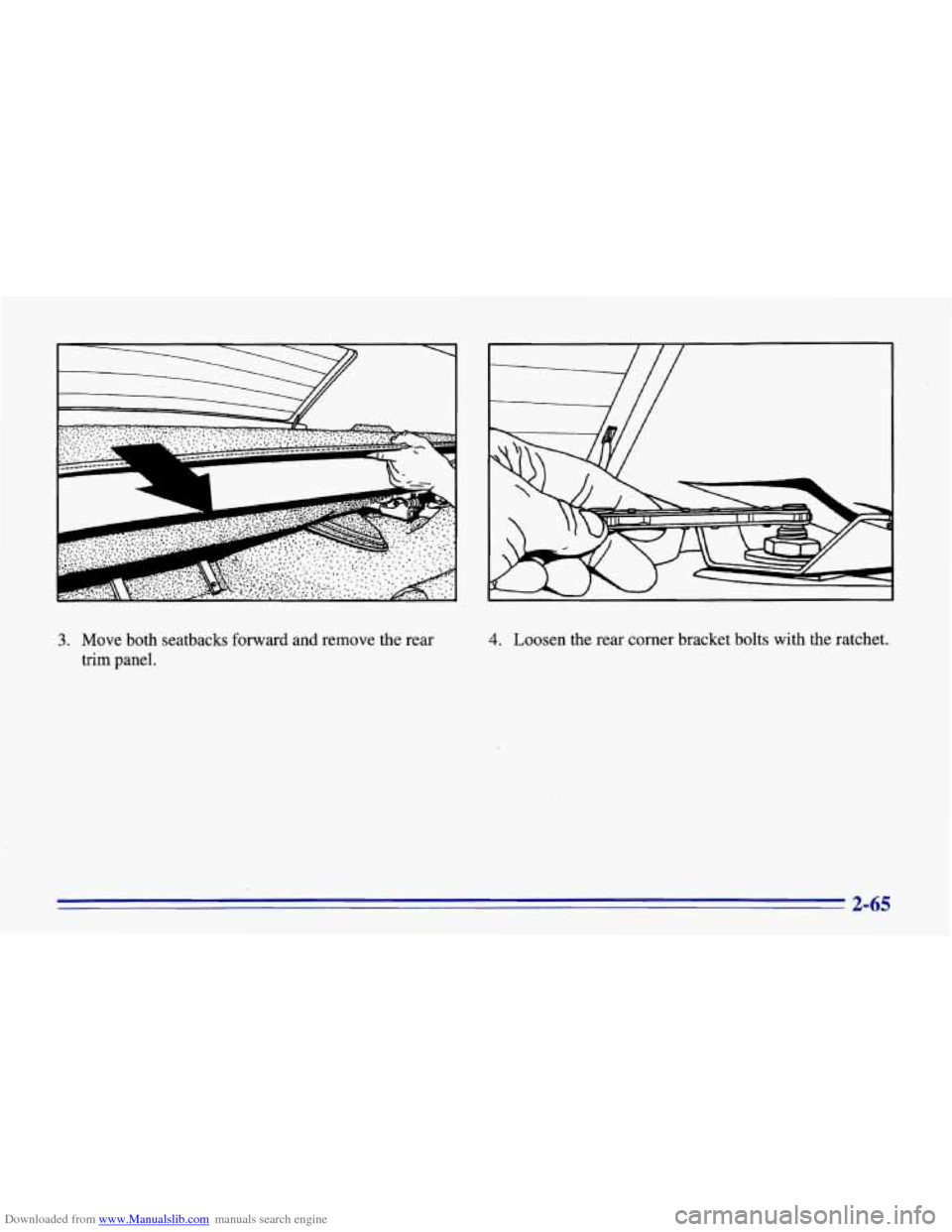 CHEVROLET CORVETTE 1996 4.G Owners Manual Downloaded from www.Manualslib.com manuals search engine Y 
3. Move  both  seatbacks forward and remove the rear 
trim  panel. 4. Loosen the rear corner bracket bolts with the ratchet. 
2-65   