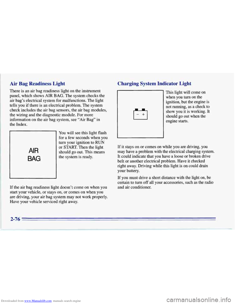 CHEVROLET CORVETTE 1996 4.G Owners Manual Downloaded from www.Manualslib.com manuals search engine Air Bag Readiness Light
There is an air bag readiness light on the instrument
panel, which shows AIR BAG. The system checks the
CHEVROLET CORVETTE 1996 4.G Owners Manual Downloaded from www.Manualslib.com manuals search engine Air Bag Readiness Light
There is an air bag readiness light on the instrument
panel, which shows AIR BAG. The system checks the