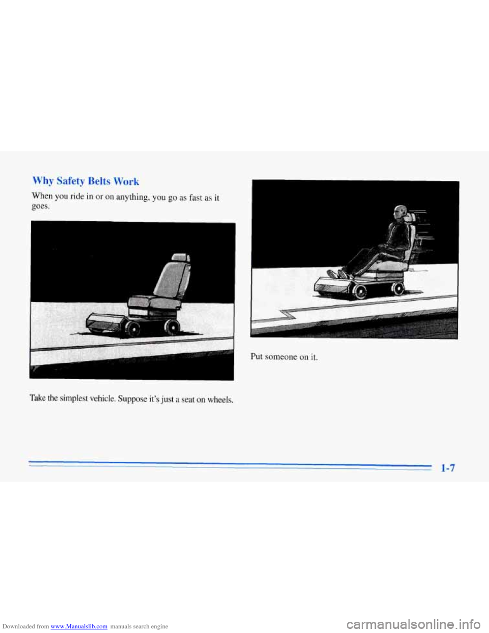 CHEVROLET CORVETTE 1996 4.G Owners Manual Downloaded from www.Manualslib.com manuals search engine Why Safety Belts Work 
When  you  ride in or on  anything,  you go as fast as it 
goes. 
Take the simplest  vehicle.  Suppose  its  just a sea