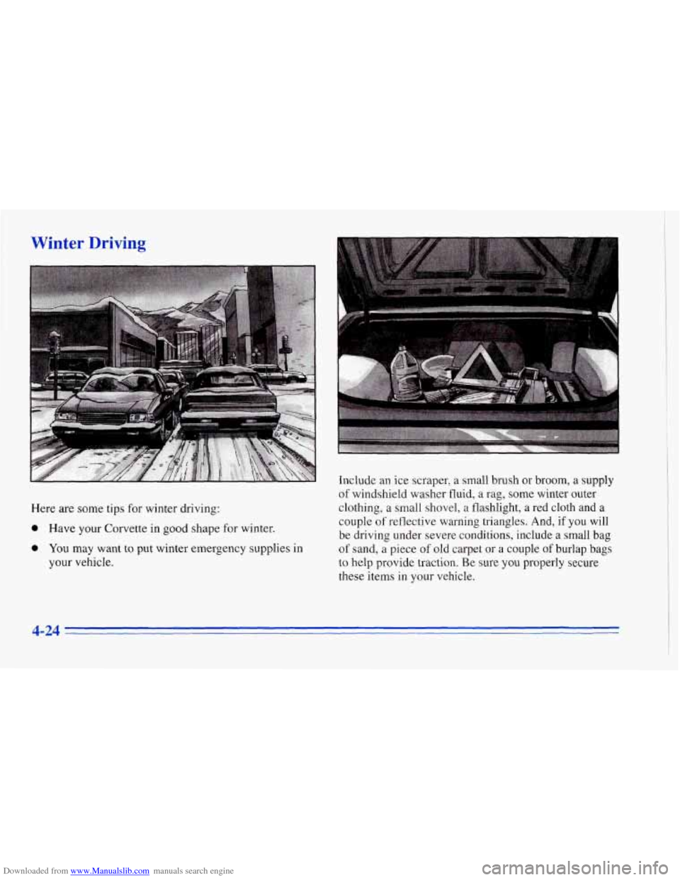 CHEVROLET CORVETTE 1996 4.G Owners Manual Downloaded from www.Manualslib.com manuals search engine Winter Driving 
Here are some  tips for winter  driving: 
0 Have your  Corvette  in  good  shape for winter. 
0 You may  want to put  winter  e