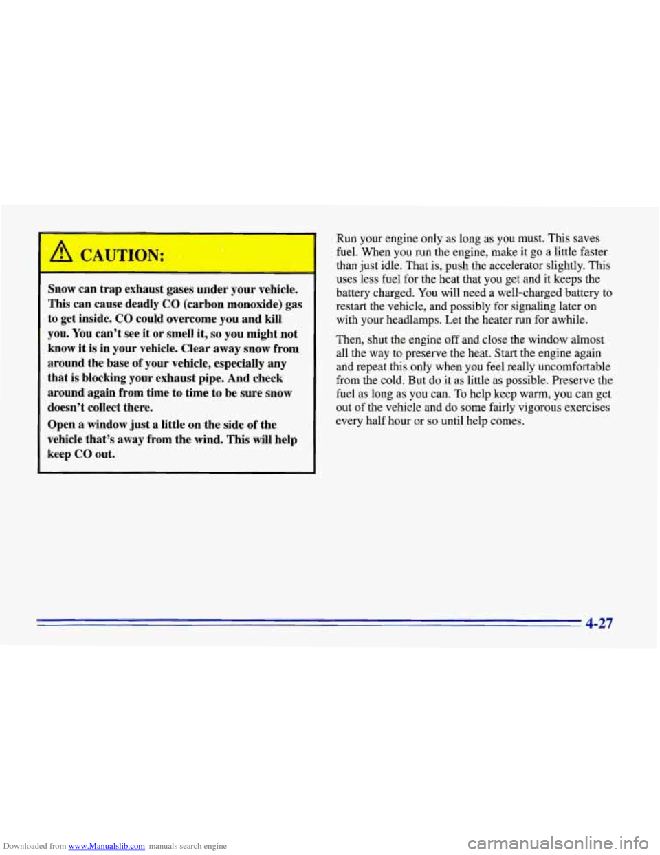 CHEVROLET CORVETTE 1996 4.G Owners Manual Downloaded from www.Manualslib.com manuals search engine Snow can trap  exhaust  gases  under  your vehicle. 
This  can cause  deadly 
CO (carbon  monoxide)  gas 
to  get  inside.  CO could  overcome 