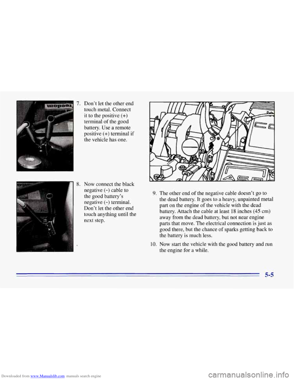 CHEVROLET CORVETTE 1996 4.G Owners Manual Downloaded from www.Manualslib.com manuals search engine 7. Dont let the  other end 
touch  metal.  Connect 
it to  the  positive 
(+) 
terminal of the  good 
battery.  Use a remote 
positive 
(+) te