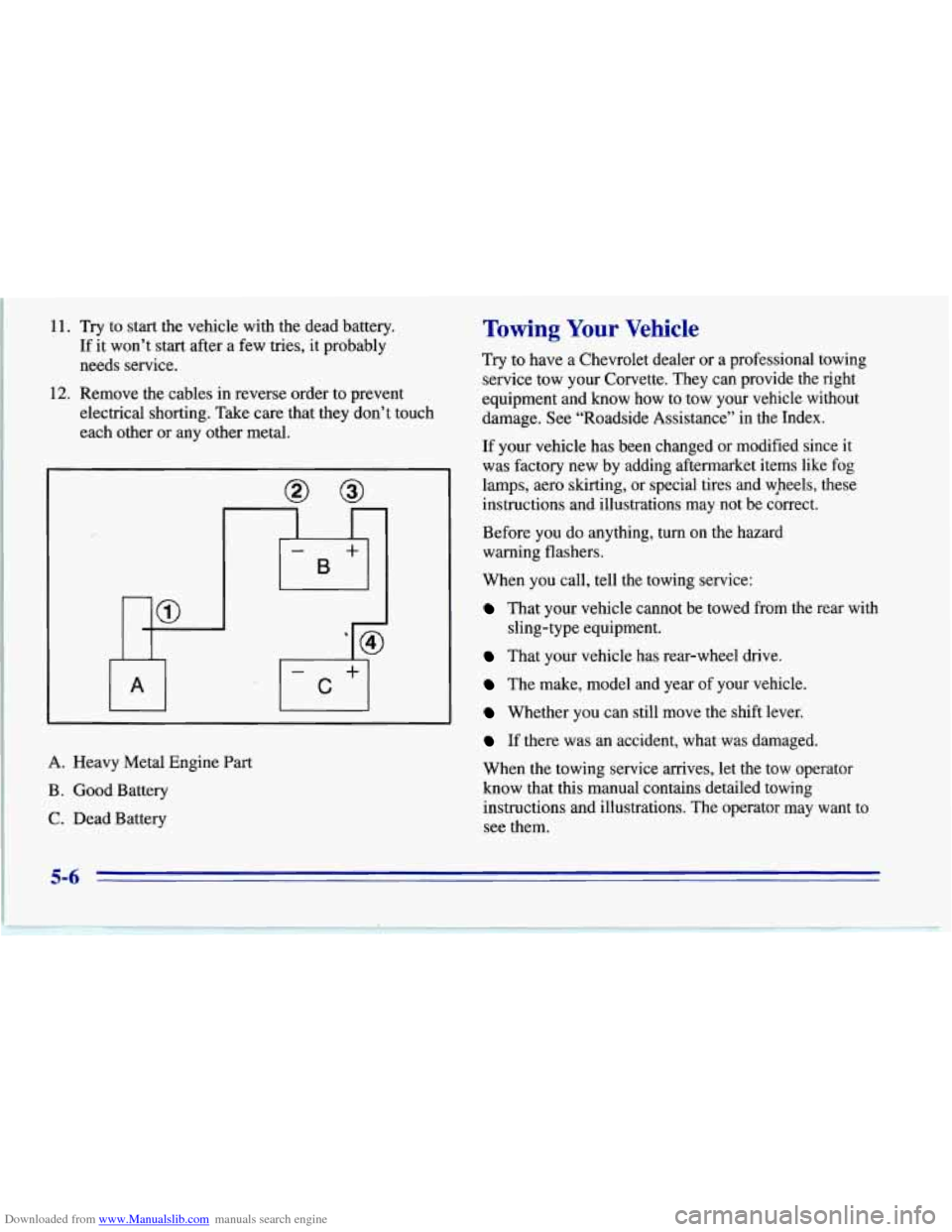 CHEVROLET CORVETTE 1996 4.G Owners Manual Downloaded from www.Manualslib.com manuals search engine 11. Try  to  start the vehicle  with the dead  battery. 
If  it won’t  start after  a few  tries,  it probably 
needs  service. 
12. Remove  