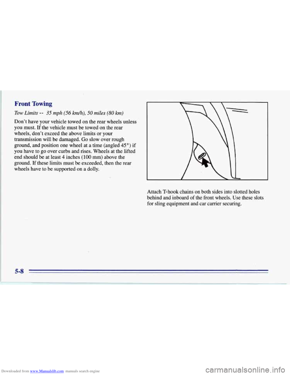 CHEVROLET CORVETTE 1996 4.G Owners Manual Downloaded from www.Manualslib.com manuals search engine Front Towing 
Tow Limits -- 35 mph (56 km/h), 50 miles (80 km) 
Dont  have your vehicle towed on the  rear  wheels  unless 
you  must.  If the