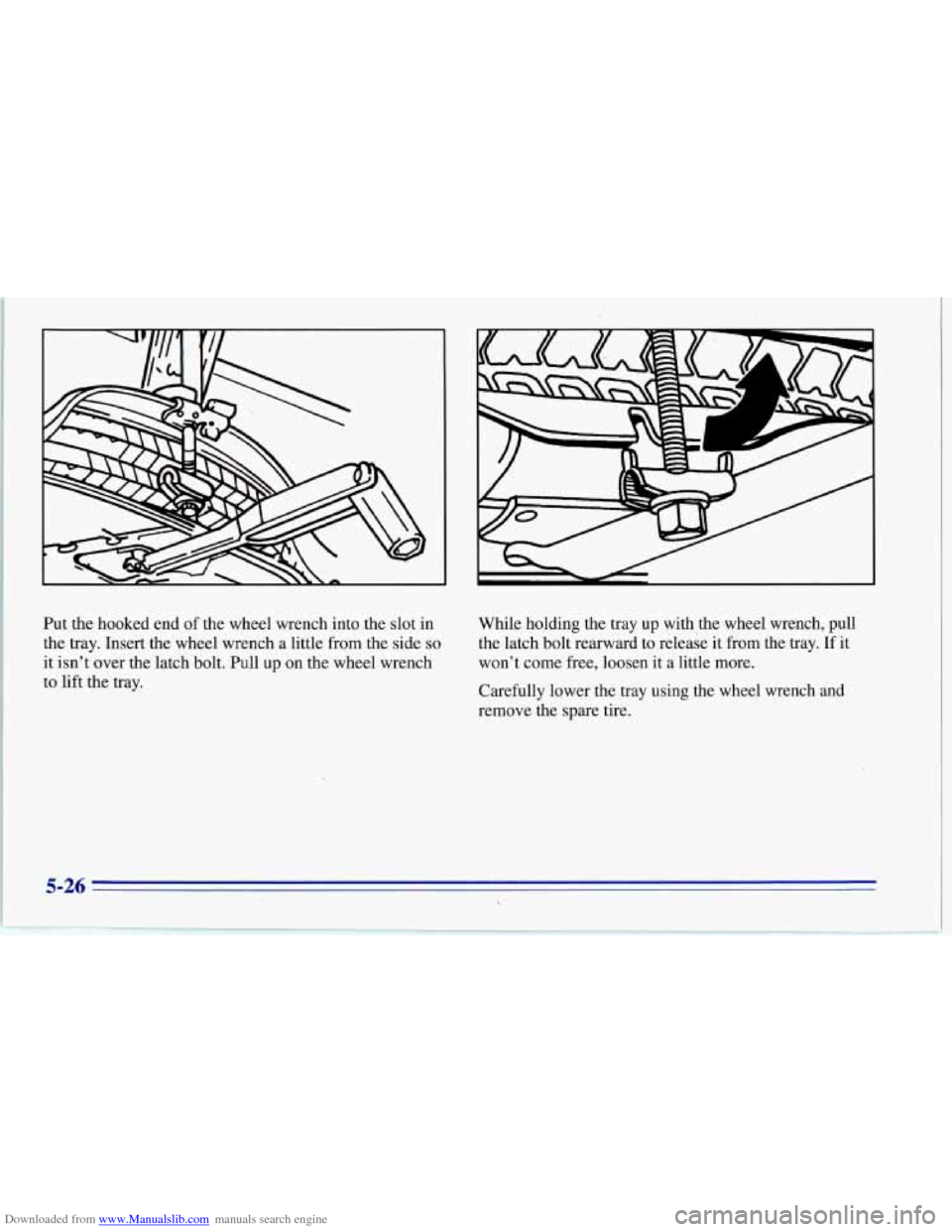 CHEVROLET CORVETTE 1996 4.G Owners Manual Downloaded from www.Manualslib.com manuals search engine Put the hooked  end  of  the  wheel  wrench  into the slot  in 
the  tray.  Insert  the  wheel  wrench  a  little  from the side 
so 
it isn’