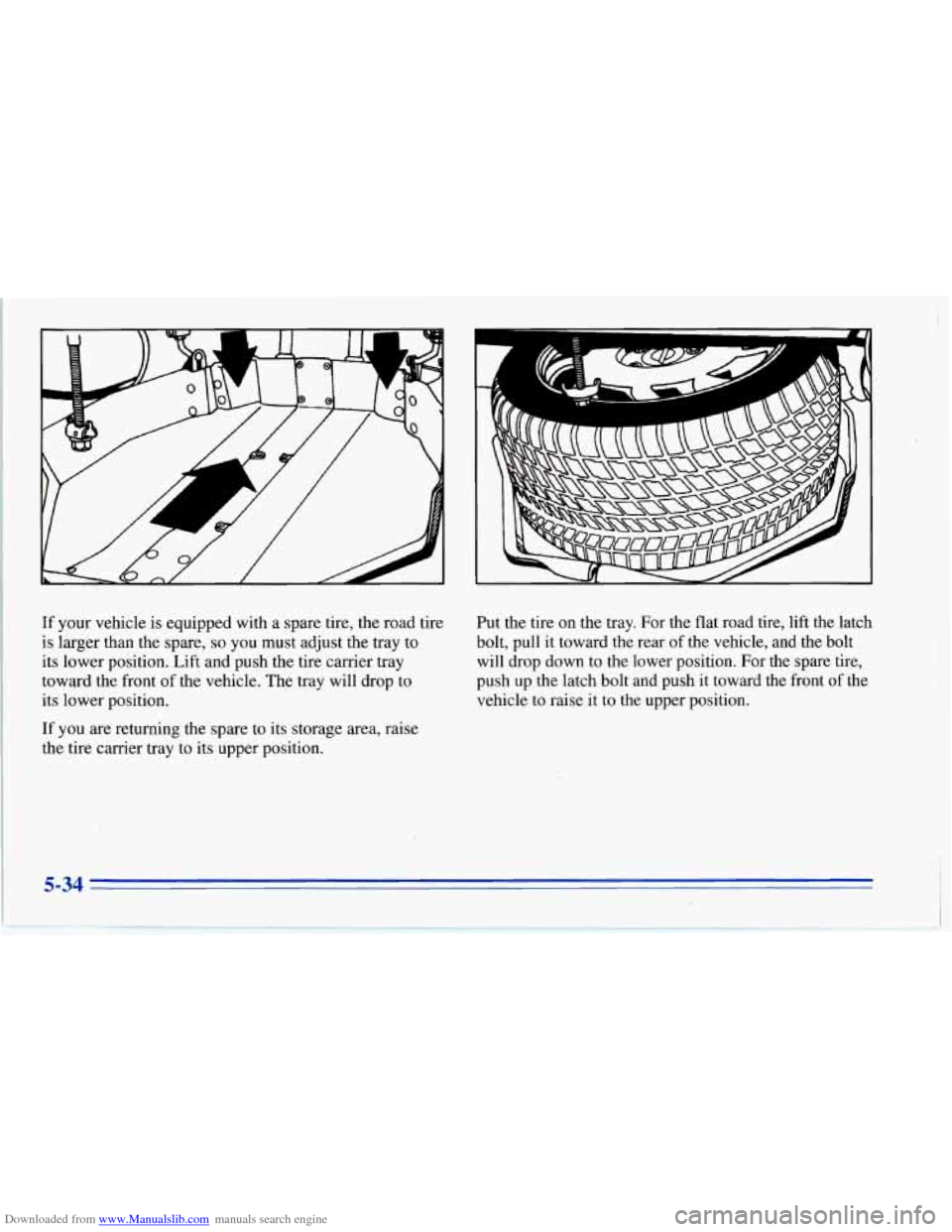 CHEVROLET CORVETTE 1996 4.G Owners Manual Downloaded from www.Manualslib.com manuals search engine I1 
i 
If your  vehicle  is equipped  with  a  spare  tire,  the  road tire 
is  larger  than  the  spare, 
so you  must  adjust  the tray  to 