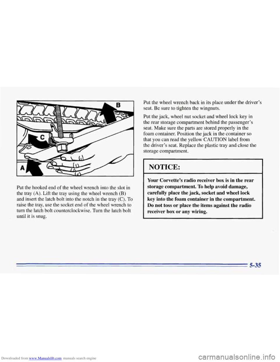 CHEVROLET CORVETTE 1996 4.G Owners Manual Downloaded from www.Manualslib.com manuals search engine Put  the  hooked  end  of  the  wheel  wrench into the slot  in 
the  tray 
(A). Lift  the  tray  using  the wheel wrench (B) 
and  insert  the