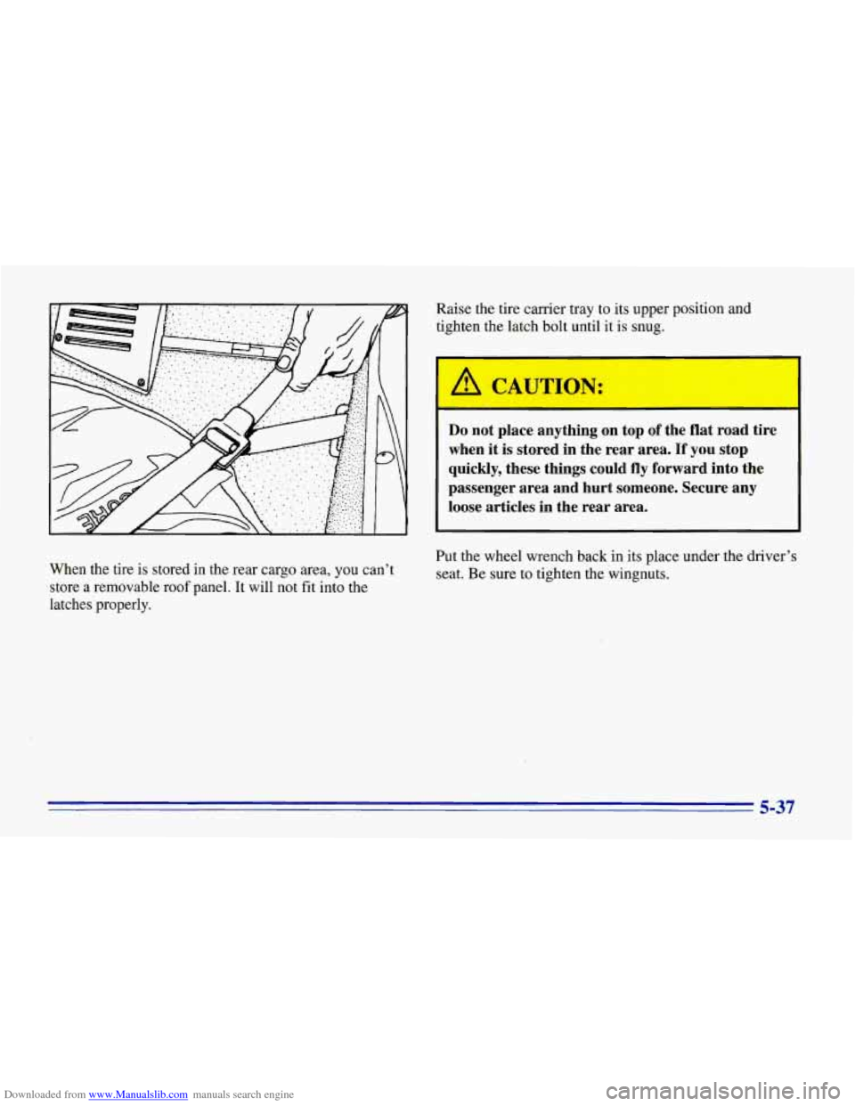 CHEVROLET CORVETTE 1996 4.G Owners Manual Downloaded from www.Manualslib.com manuals search engine When  the  tire is stored  in  the rear cargo area, you can’t 
store a  removable  roof  panel.  It  will not fit  into the 
latches  properl