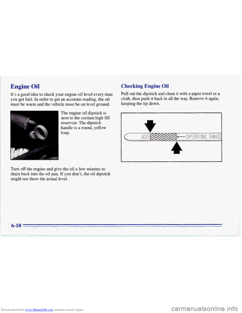 CHEVROLET CORVETTE 1996 4.G Owners Manual Downloaded from www.Manualslib.com manuals search engine Engine Oil 
It’s  a good idea to check your  engine  oil level every time 
you  get fuel. In order to get an accurate reading, the  oil 
must