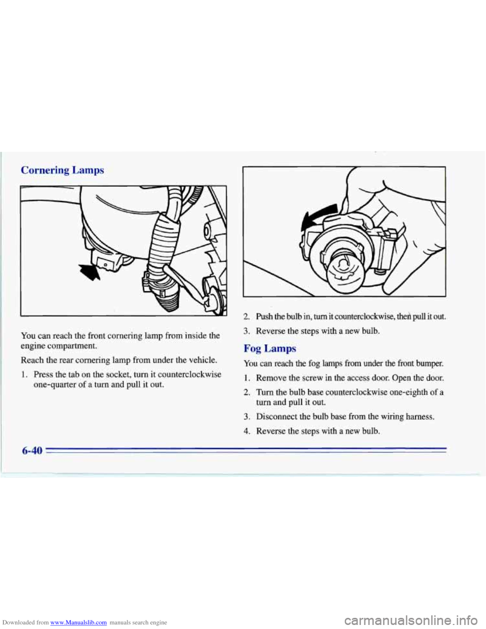 CHEVROLET CORVETTE 1996 4.G Owners Manual Downloaded from www.Manualslib.com manuals search engine Cornering Lamps 
You can reach the front cornering  lamp  from  inside the 
engine  compartment. 
Reach  the rear cornering lamp  from under  t