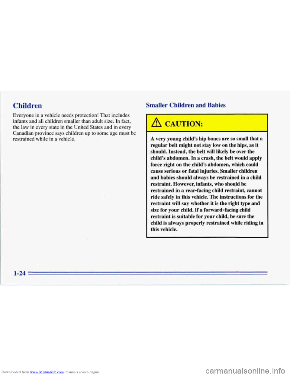CHEVROLET CORVETTE 1996 4.G Owners Manual Downloaded from www.Manualslib.com manuals search engine Children Smaller Children and Babies
Everyone in a vehicle needs protection! That includes
infants and all children smaller than adult siz CHEVROLET CORVETTE 1996 4.G Owners Manual Downloaded from www.Manualslib.com manuals search engine Children Smaller Children and Babies
Everyone in a vehicle needs protection! That includes
infants and all children smaller than adult siz