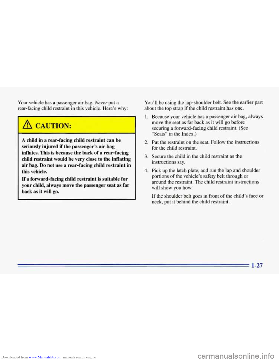 CHEVROLET CORVETTE 1996 4.G Owners Manual Downloaded from www.Manualslib.com manuals search engine Your vehicle has a passenger air bag. Never put a
rear-facing child restraint in this vehicle. Here’s why:
a CAW TION:
A child in a r CHEVROLET CORVETTE 1996 4.G Owners Manual Downloaded from www.Manualslib.com manuals search engine Your vehicle has a passenger air bag. Never put a
rear-facing child restraint in this vehicle. Here’s why:
a CAW TION:
A child in a r