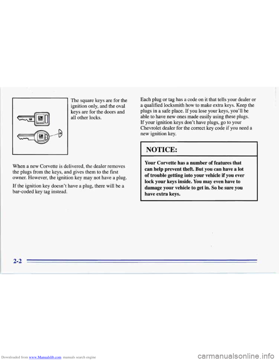 CHEVROLET CORVETTE 1996 4.G Owners Manual Downloaded from www.Manualslib.com manuals search engine The square keys are for the
ignition only, and the oval
keys are for the doors and all other locks. Each plug, or tag h CHEVROLET CORVETTE 1996 4.G Owners Manual Downloaded from www.Manualslib.com manuals search engine The square keys are for the
ignition only, and the oval
keys are for the doors and all other locks. Each plug, or tag h