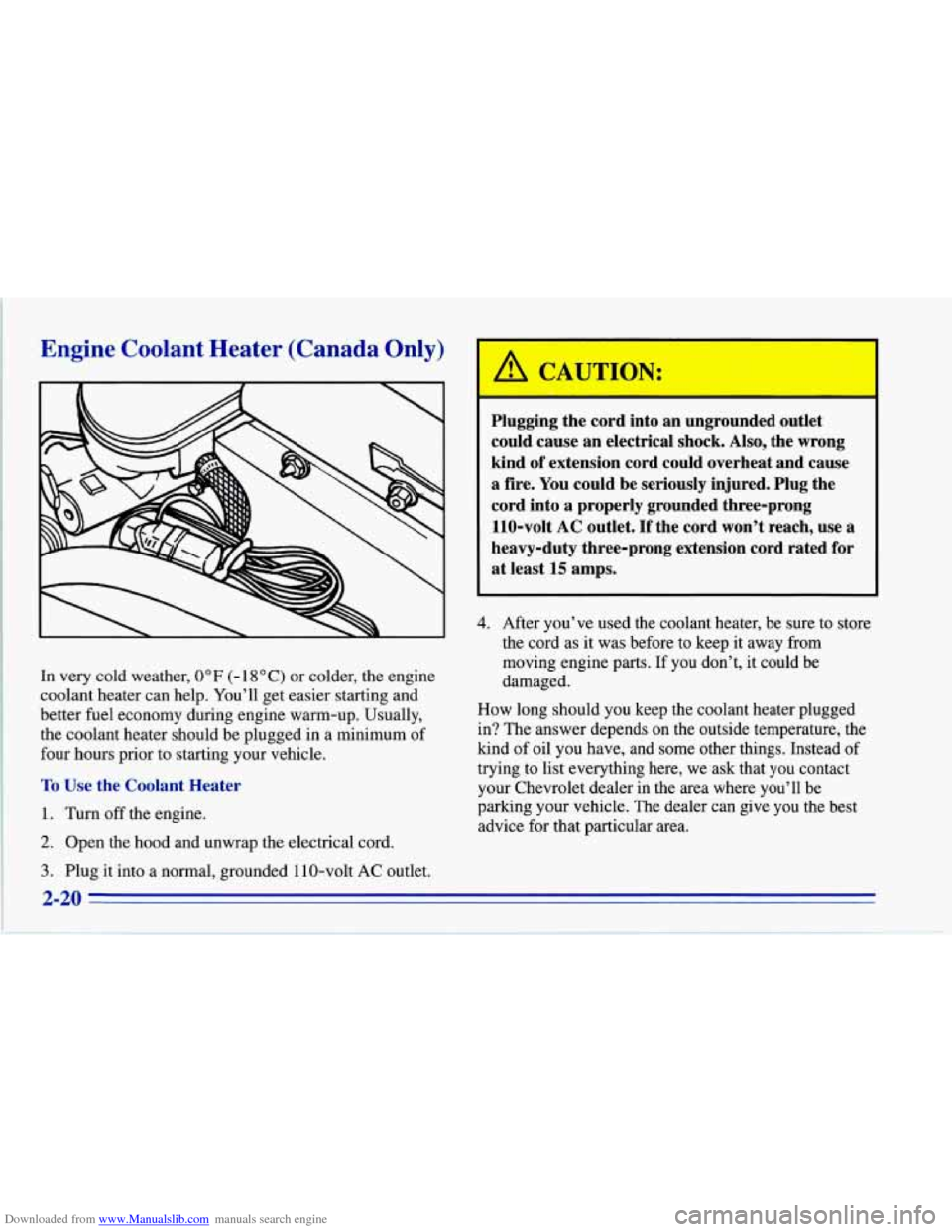 CHEVROLET CORVETTE 1996 4.G Owners Manual Downloaded from www.Manualslib.com manuals search engine Engine Coolant Heater (Canada Only)
In very cold weather, 0°F (- 18 O C) or colder, the engine
coolant heater can help. You’ll get CHEVROLET CORVETTE 1996 4.G Owners Manual Downloaded from www.Manualslib.com manuals search engine Engine Coolant Heater (Canada Only)
In very cold weather, 0°F (- 18 O C) or colder, the engine
coolant heater can help. You’ll get