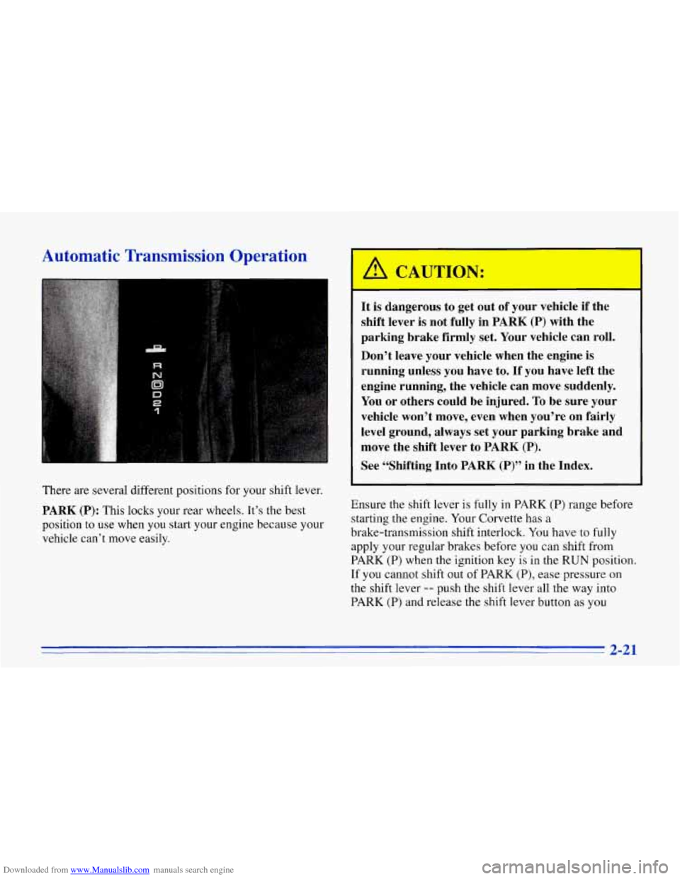 CHEVROLET CORVETTE 1996 4.G Owners Manual Downloaded from www.Manualslib.com manuals search engine Automatic Transmission Operation
a
R
There are several different positions for your shift lever.
PARK (P): This locks your rear CHEVROLET CORVETTE 1996 4.G Owners Manual Downloaded from www.Manualslib.com manuals search engine Automatic Transmission Operation
a
R
There are several different positions for your shift lever.
PARK (P): This locks your rear