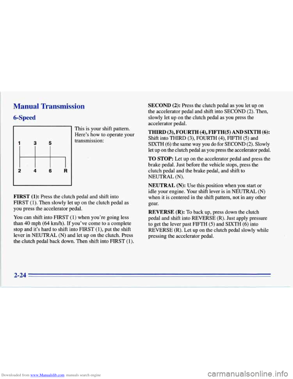 CHEVROLET CORVETTE 1996 4.G Owners Manual Downloaded from www.Manualslib.com manuals search engine Manual Transmission
6-Speed
This is your shift pattern.
Here’s how to operate your
transmission:
5 3
FIRST (1): Press the clutch CHEVROLET CORVETTE 1996 4.G Owners Manual Downloaded from www.Manualslib.com manuals search engine Manual Transmission
6-Speed
This is your shift pattern.
Here’s how to operate your
transmission:
5 3
FIRST (1): Press the clutch