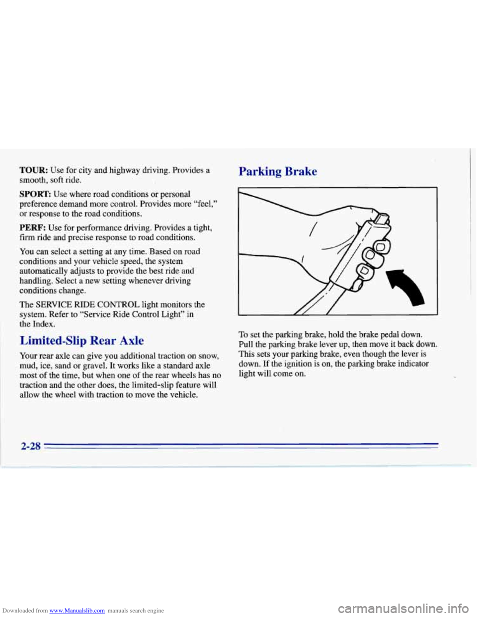 CHEVROLET CORVETTE 1996 4.G Owners Manual Downloaded from www.Manualslib.com manuals search engine TOUR: Use for city and highway driving. Provides a
smooth, soft ride. Parking Brake
SPORE Use where road conditions or personal
preferen CHEVROLET CORVETTE 1996 4.G Owners Manual Downloaded from www.Manualslib.com manuals search engine TOUR: Use for city and highway driving. Provides a
smooth, soft ride. Parking Brake
SPORE Use where road conditions or personal
preferen