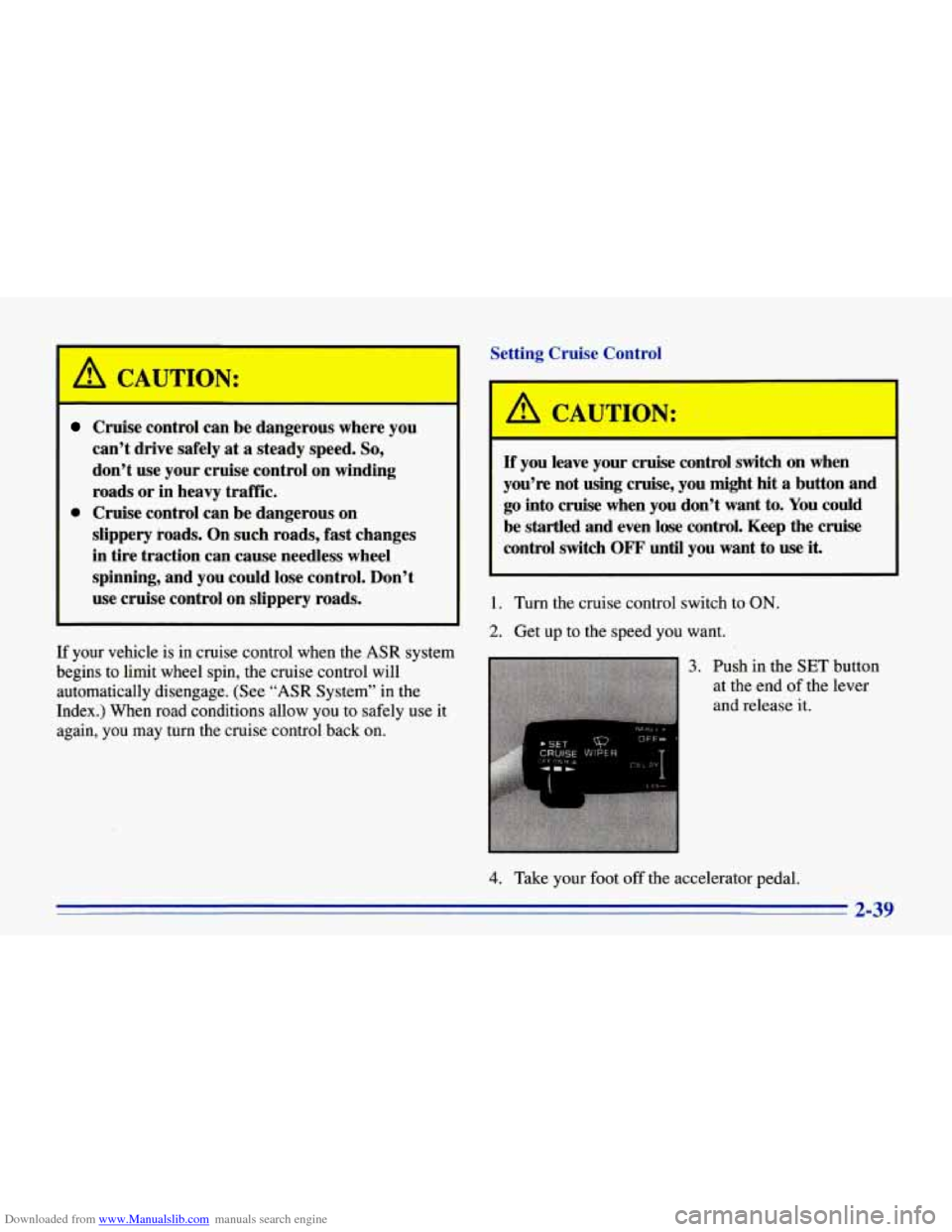 CHEVROLET CORVETTE 1996 4.G Owners Manual Downloaded from www.Manualslib.com manuals search engine 1
I A CAUTION:
Cruise control can be dangerous where you
can’t drive safely at
a steady speed. So,
don’t use your cruise con CHEVROLET CORVETTE 1996 4.G Owners Manual Downloaded from www.Manualslib.com manuals search engine 1
I A CAUTION:
Cruise control can be dangerous where you
can’t drive safely at
a steady speed. So,
don’t use your cruise con