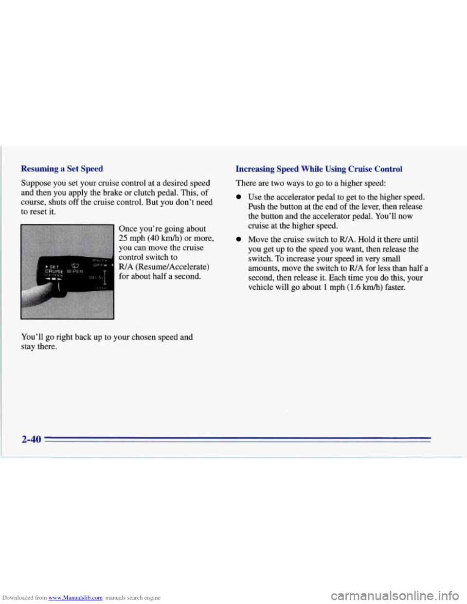 CHEVROLET CORVETTE 1996 4.G Owners Manual Downloaded from www.Manualslib.com manuals search engine Resuming a Set Speed
Suppose you set your cruise control at a desired speed
and then you apply the brake or clutch pedal. This,
o CHEVROLET CORVETTE 1996 4.G Owners Manual Downloaded from www.Manualslib.com manuals search engine Resuming a Set Speed
Suppose you set your cruise control at a desired speed
and then you apply the brake or clutch pedal. This,
o