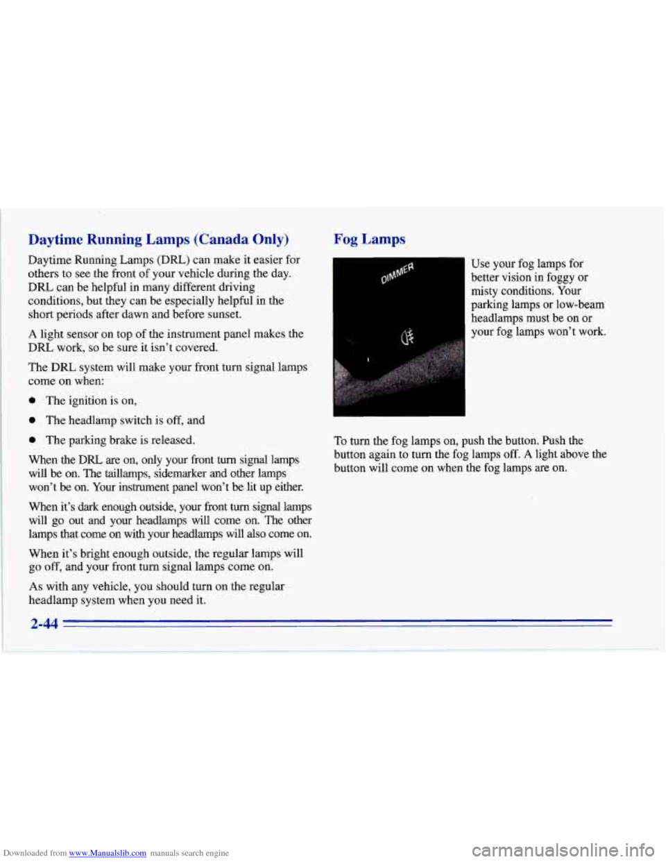 CHEVROLET CORVETTE 1996 4.G Owners Manual Downloaded from www.Manualslib.com manuals search engine Daytime Running Lamps (Canada Only)
Daytime Running Lamps (Dm) can make it easier for
others to see the front of your vehicle during CHEVROLET CORVETTE 1996 4.G Owners Manual Downloaded from www.Manualslib.com manuals search engine Daytime Running Lamps (Canada Only)
Daytime Running Lamps (Dm) can make it easier for
others to see the front of your vehicle during