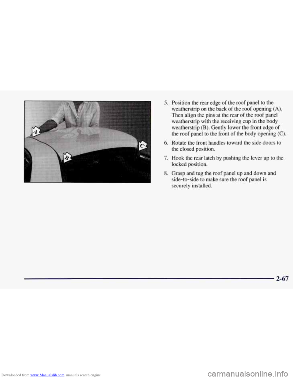CHEVROLET CORVETTE 1997 5.G Owners Manual Downloaded from www.Manualslib.com manuals search engine 5. Position the rear edge of the  roof  panel  to  the 
weatherstrip on the  back of the  roof  opening 
(A). 
Then align the pins  at the  rea